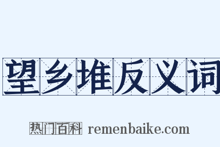 望乡堆反义词是什么意思的图片